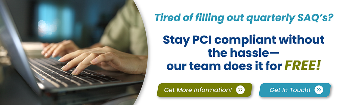 Stay PCI compliant without the hassle, our team does it for FREE! 